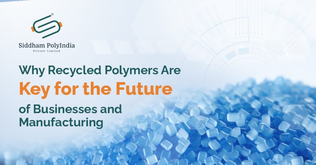 Why Recycled Polymers Are Key for the Future of Businesses and Manufacturing